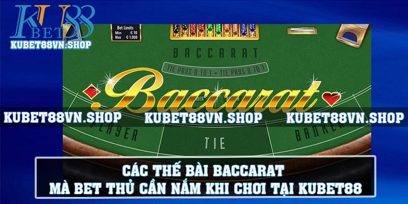 Các Thế Bài Baccarat Mà Bet Thủ Cần Nắm Khi Chơi Tại Kubet88