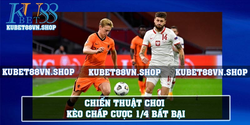 Chiến thuật chơi kèo chấp cược 1/4 bất bại