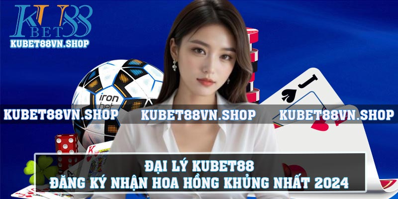 Đại Lý Kubet88 - Đăng Ký Nhận Hoa Hồng Khủng Nhất 2024