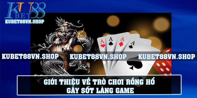 Giới thiệu về trò chơi Rồng hổ gây sốt làng game