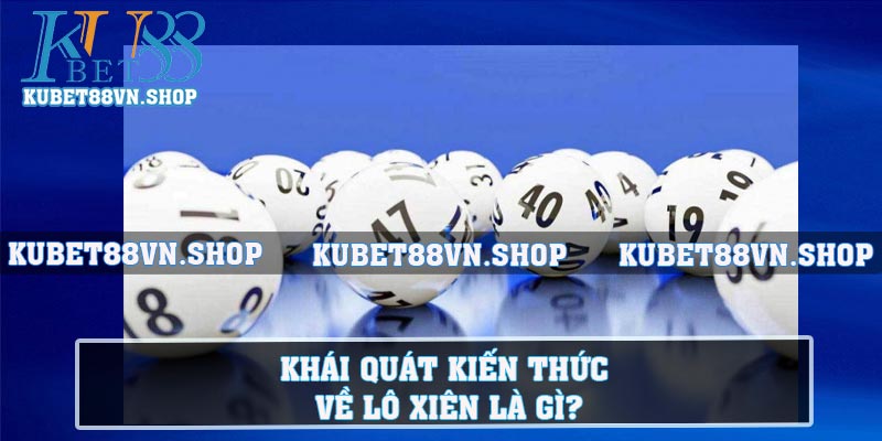 Khái quát kiến thức về lô xiên là gì?