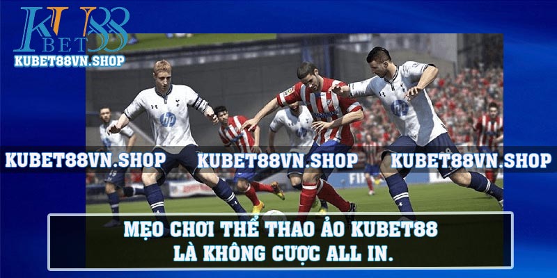 Mẹo chơi thể thao ảo KUBET88 là không cược all in.