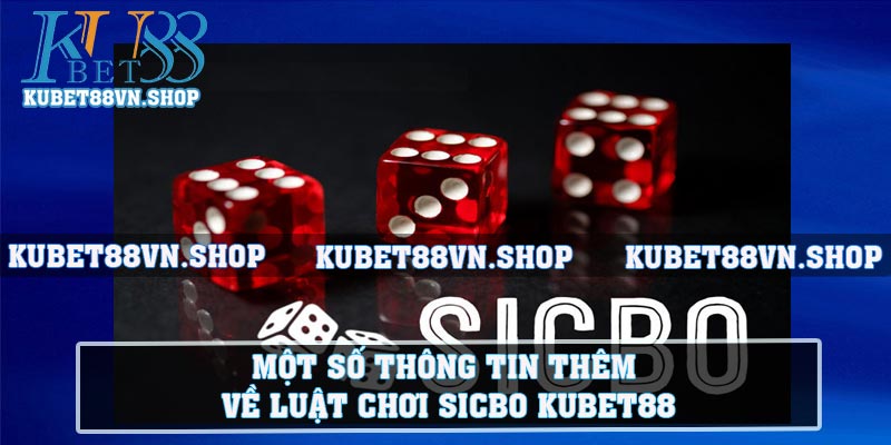 Một số thông tin thêm về luật chơi Sicbo KUBET88