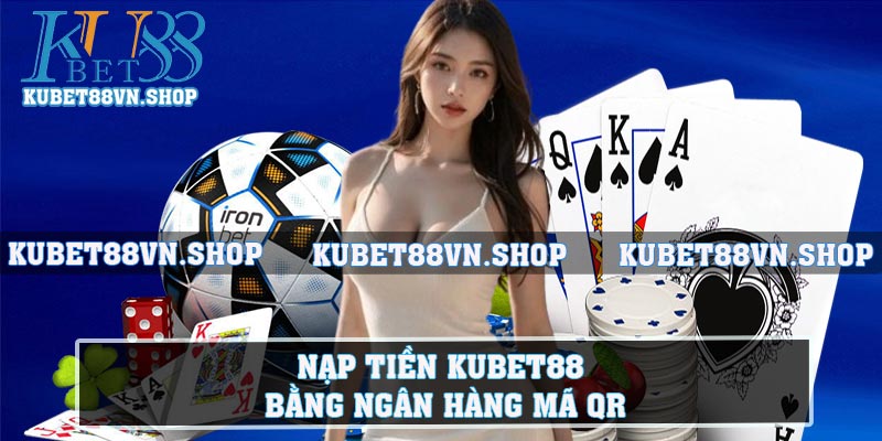 Nạp tiền KUBET88 bằng Ngân hàng mã QR