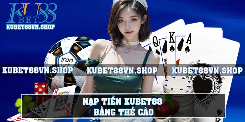 Nạp tiền KUBET88 bằng thẻ cào