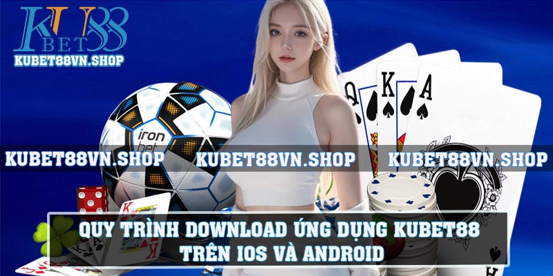 Quy trình download ứng dụng KUBET88 trên iOS và Android