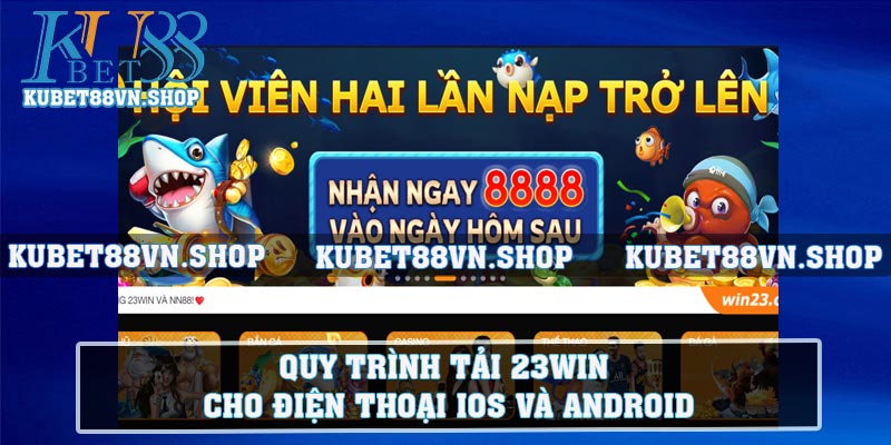 Quy trình tải 23WIN cho điện thoại iOS và Android