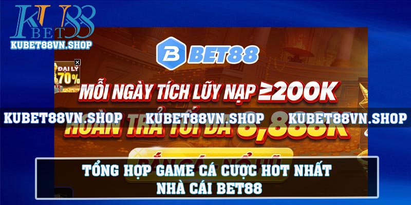 Tổng hợp game cá cược hot nhất nhà cái BET88